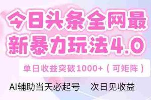 （14732期）今日头条全网最新暴力玩法4.0  deepseek+今日头条 轻松矩阵  单日收益…