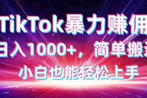 （14402期）TikTok搬运暴力赚佣，日入1000+，简单搬运，小白也能轻松上手