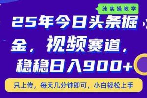 （14581期）25年今日头条掘金最新视频赛道玩法，稳稳日入900+，副业兼职的不二之选