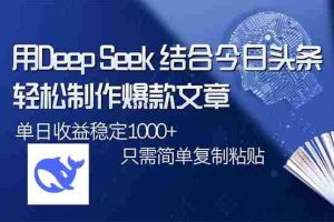 （14505期）用DeepSeek结合今日头条，轻松制作爆款文章，单日稳定1000+，只需简单…
