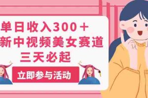 （11156期）单日收入300＋！最新中视频美女赛道，三天必起