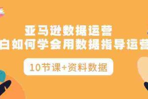 （10158期）亚马逊数据运营，小白如何学会用数据指导运营（10节课+资料数据）