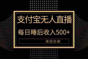 （10135期）支付宝无人直播新玩法大曝光！日入500+，教程拆解！