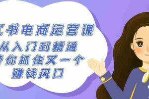 （9053期）2024小红书-电商运营课，从入门到精通，带你抓住又一个赚钱风口（50节课）