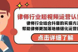 （8876期）律师行业-短视频运营认知课，律师行业结合抖音的实战方法-无水印课程