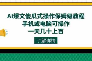 （7444期）AI爆文傻瓜式操作保姆级教程，手机或电脑可操作，一天几十上百！