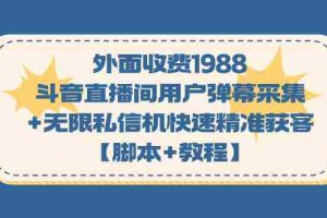 （7402期）外面收费1988斗音直播间用户弹幕采集+无限私信机快速精准获客【脚本+教程】