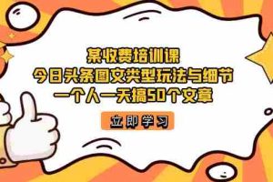 （7221期）某收费培训课：今日头条账号图文玩法与细节，一个人一天搞50个文章
