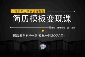 （6835期）小红书简历模板引流变现课，简历资料3.9一单,轻松一月2000单+（教程+资料）