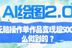 （6726期）AI绘图2.0无脑操作单作品变现超500怎么做到的？