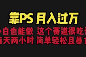 (6604期)靠PS月入过万 小白做这个赛道很吃香 每天2小时,简单且暴利(教学+170G资料