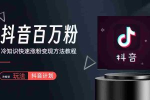 (6038期)抖音短视频百万粉快速启动计划-冷知识快速涨粉变现玩法