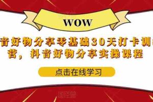 (5988期)抖音好物分享0基础30天-打卡特训营,抖音好物分享实操课程
