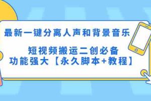 （5439期）最新一键分离人声和背景音乐 短视频搬运二创  功能强大【永久脚本+教程】