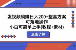 （5410期）发视频躺赚日入200+整套方案可落地操作 小白可简单上手(教程+素材)
