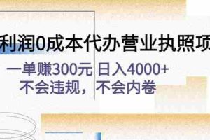 （4632期）高利润0成本代办营业执照项目：一单赚300元 日入4000+不会违规，不会内卷