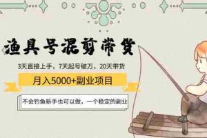 （4115期）渔具号混剪带货月入5000+项目：不会钓鱼新手也可以做，一个稳定的副业