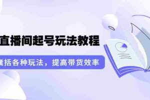 （3539期）言团队·无人直播间起号玩法教程：囊括各种玩法，提高带货效率（17节课）