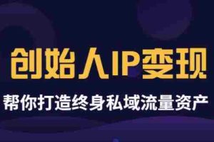（3443期）波波来了《创始人IP变现》精华版，帮你打造终身私域流量资产（无水印）