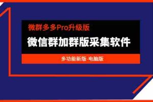 (3328期)微群多多Pro升级版,微信群加群版采集软件(多功能新版-电脑版)