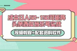 （3327期）0成本日入50-150可矩阵头条西瓜音乐号实战（视频教程+配套资料软件）
