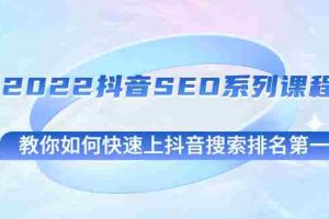 （2539期）2022抖音SEO系列课程，教你如何快速上抖音搜索排名第一