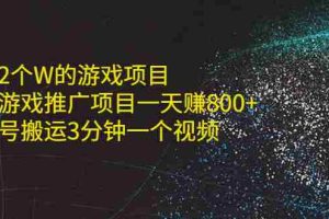 （2177期）单价2个W的游戏项目+抖音游戏推广项目一天赚800+书单号搬运3分钟一个视频
