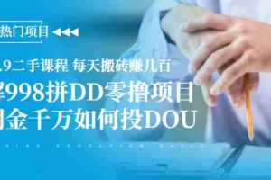 （1946期）抖音9.9二手课程 每天搬砖赚几百+拆解998拼DD零撸项目+月佣金千万如何投DOU