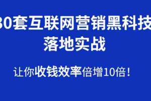 （1583期）30套互联网营销黑科技落地实战，让你收钱效率倍增10倍，批量引流，快速变现