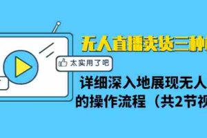 （1361期）无人直播卖货三种模式：详细深入地展现无人直播的操作流程（共2节视频）