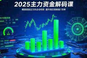 （15511期）2025主力资金解码课：精准捕捉主力建仓时机，提升短线交易胜率(更新7月)