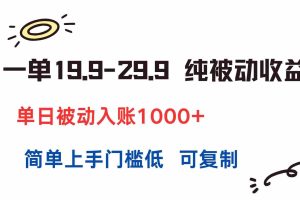 (15298期)一单19.9-29.9 纯被动收益 单日被动入账1000+ 简单上手门槛低 可复制