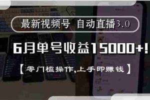 (15227期)最新视频号直播3.0, 6月单号收益15000+, 零门槛操作,上手即赚钱