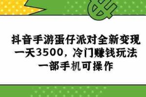 （15093期）抖音手游蛋仔派对全新变现，一天3500，冷门赚钱玩法，一部手机可操作