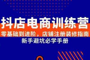 （15079期）抖店电商训练营，零基础到进阶，店铺注册装修指南，新手避坑必学手册