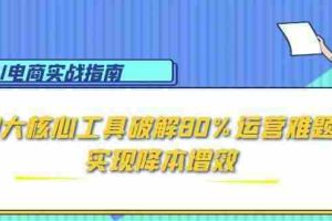 （15026期）AI电商实战指南：3大核心工具破解80%运营难题，实现降本增效