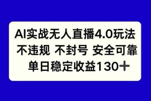 （14963期）AI实战无人直播4.0玩法， 不违规不封号，单日稳定收益130+