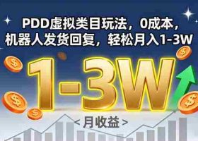 （15968期）PDD虚拟类目玩法，0成本，机器人发货回复，轻松月入1-3W