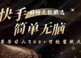 （15967期）快手好物无脑搬运，最新技术一键100%原创，单号日入500+可批量放大