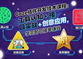 （15976期）Coze插件开发技术课程：工具认知+接口实战+创意应用，学完即可接单赚钱