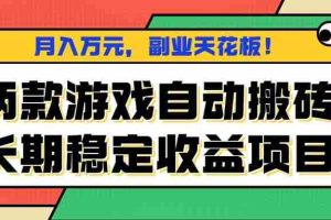 （16098期）两款游戏自动搬砖，月入万元，长期稳定收益项目，副业天花板！